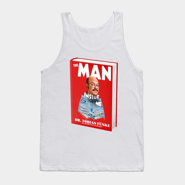 The Man Inside Me By Dr Tobias Funke Tank Top by darklordpug